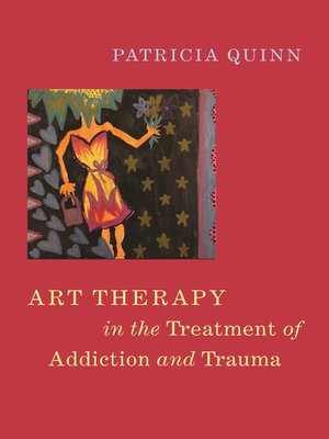 cover image of Art Therapy in the Treatment of Addiction and Trauma
